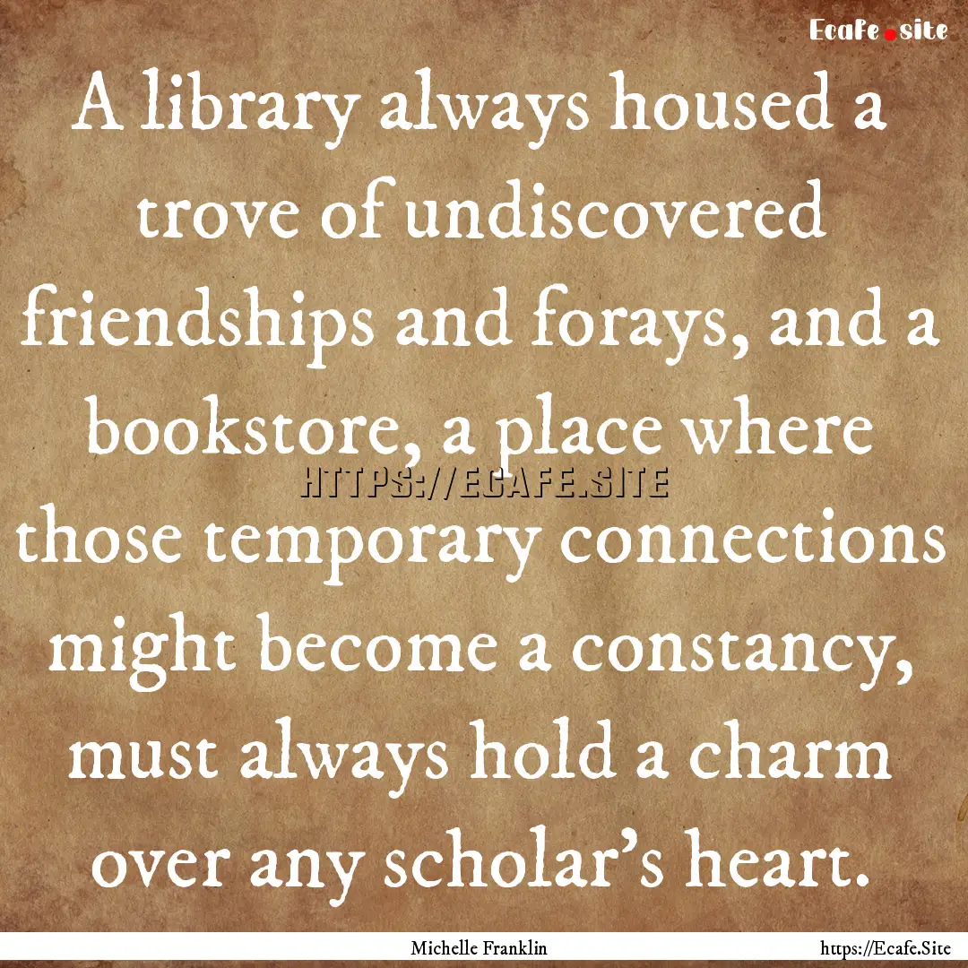 A library always housed a trove of undiscovered.... : Quote by Michelle Franklin