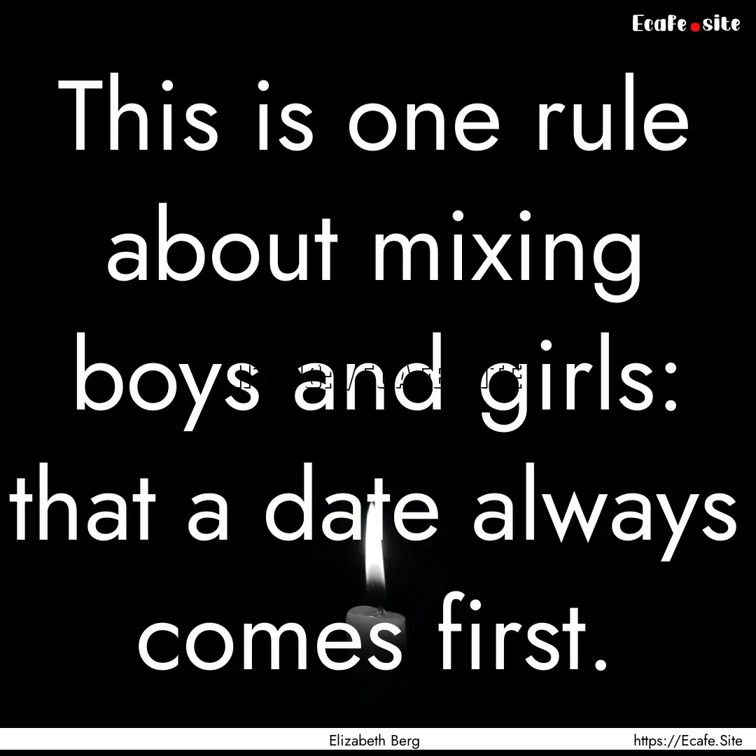 This is one rule about mixing boys and girls:.... : Quote by Elizabeth Berg