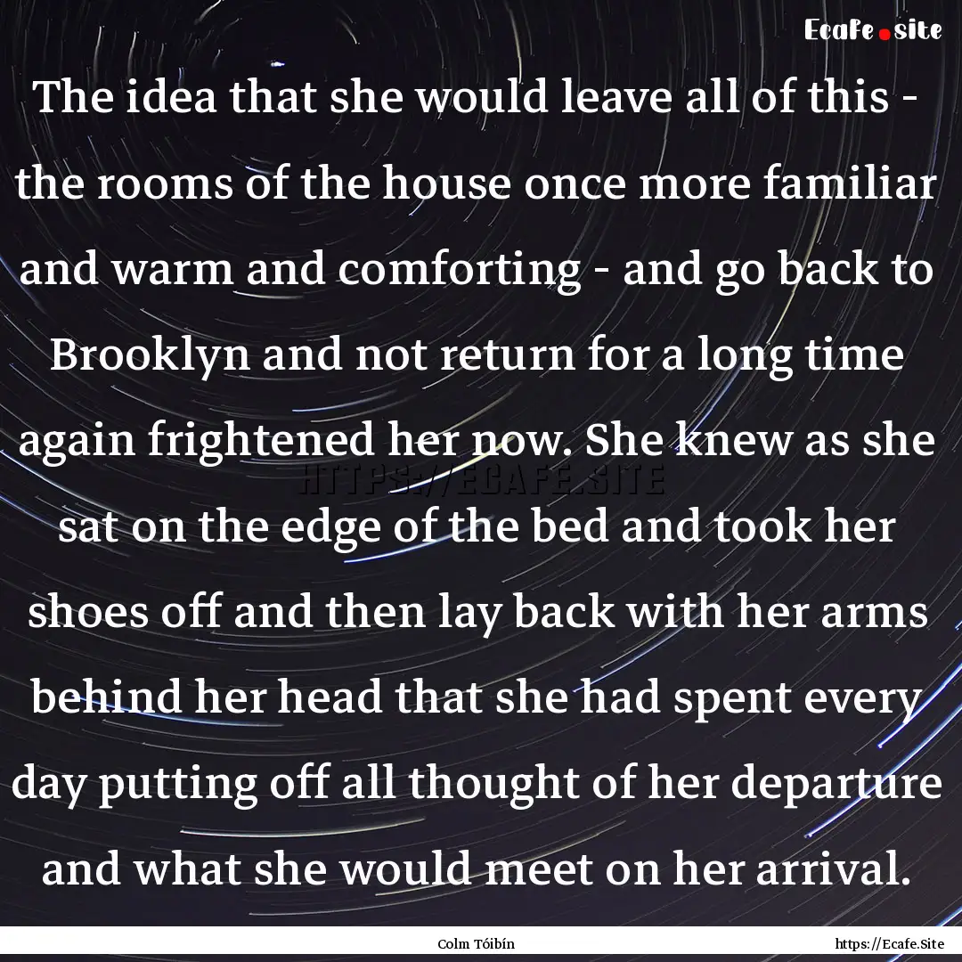 The idea that she would leave all of this.... : Quote by Colm Tóibín