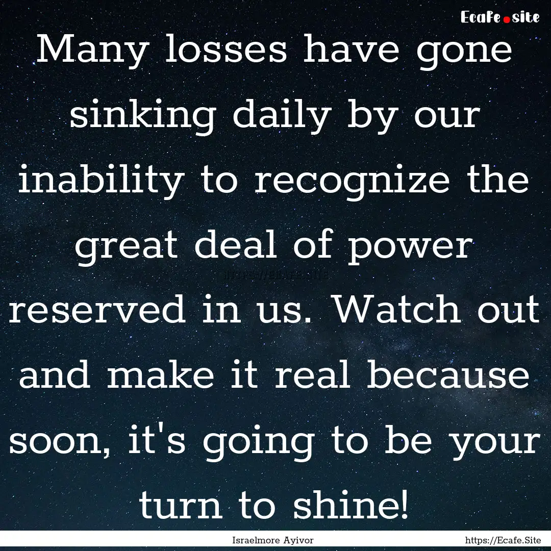 Many losses have gone sinking daily by our.... : Quote by Israelmore Ayivor