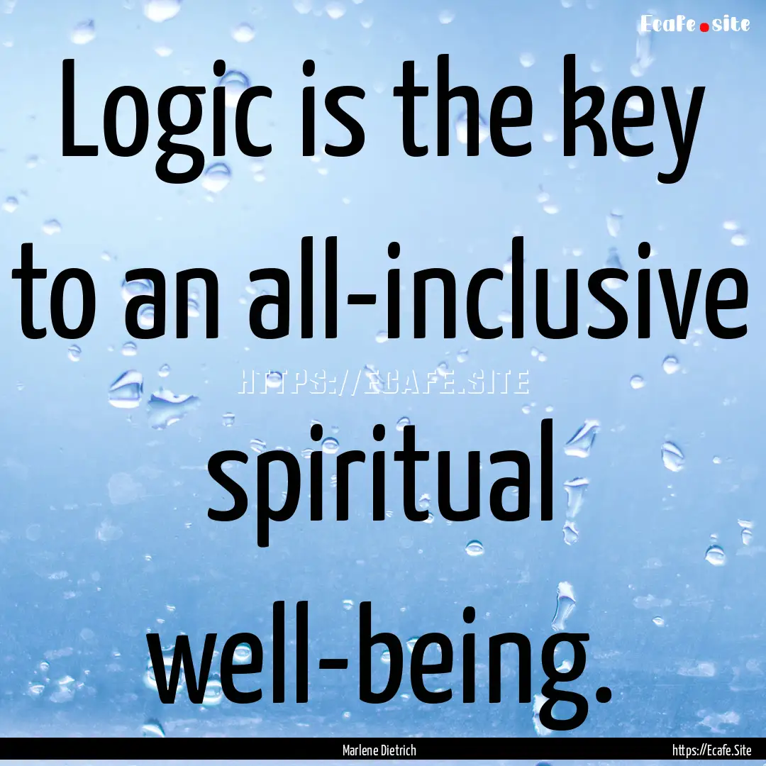 Logic is the key to an all-inclusive spiritual.... : Quote by Marlene Dietrich