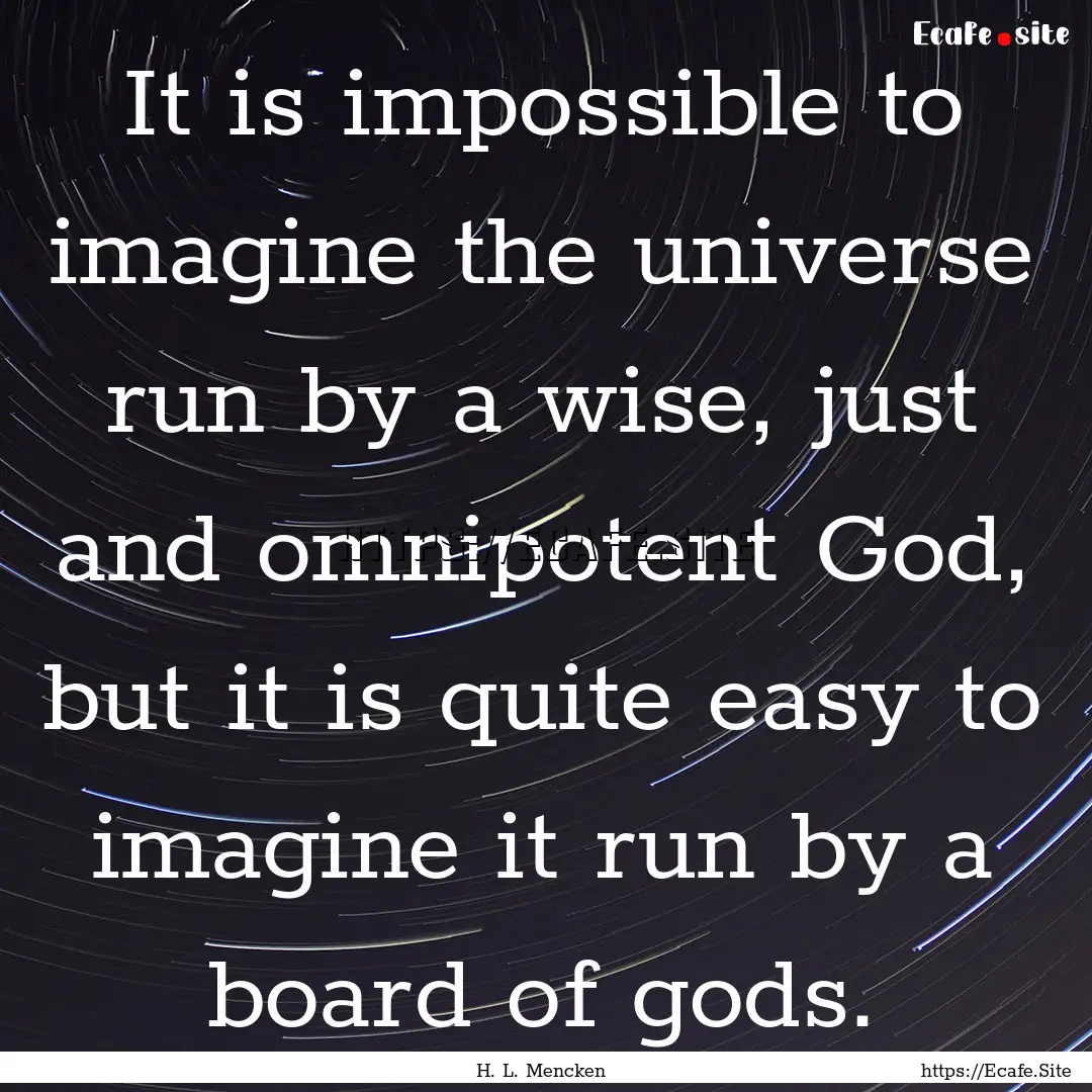 It is impossible to imagine the universe.... : Quote by H. L. Mencken