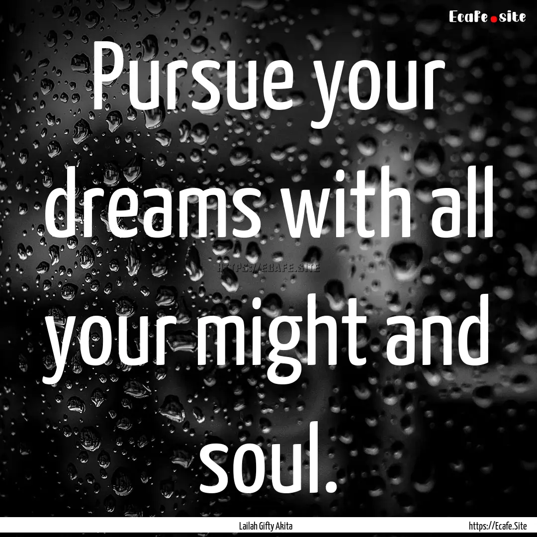 Pursue your dreams with all your might and.... : Quote by Lailah Gifty Akita