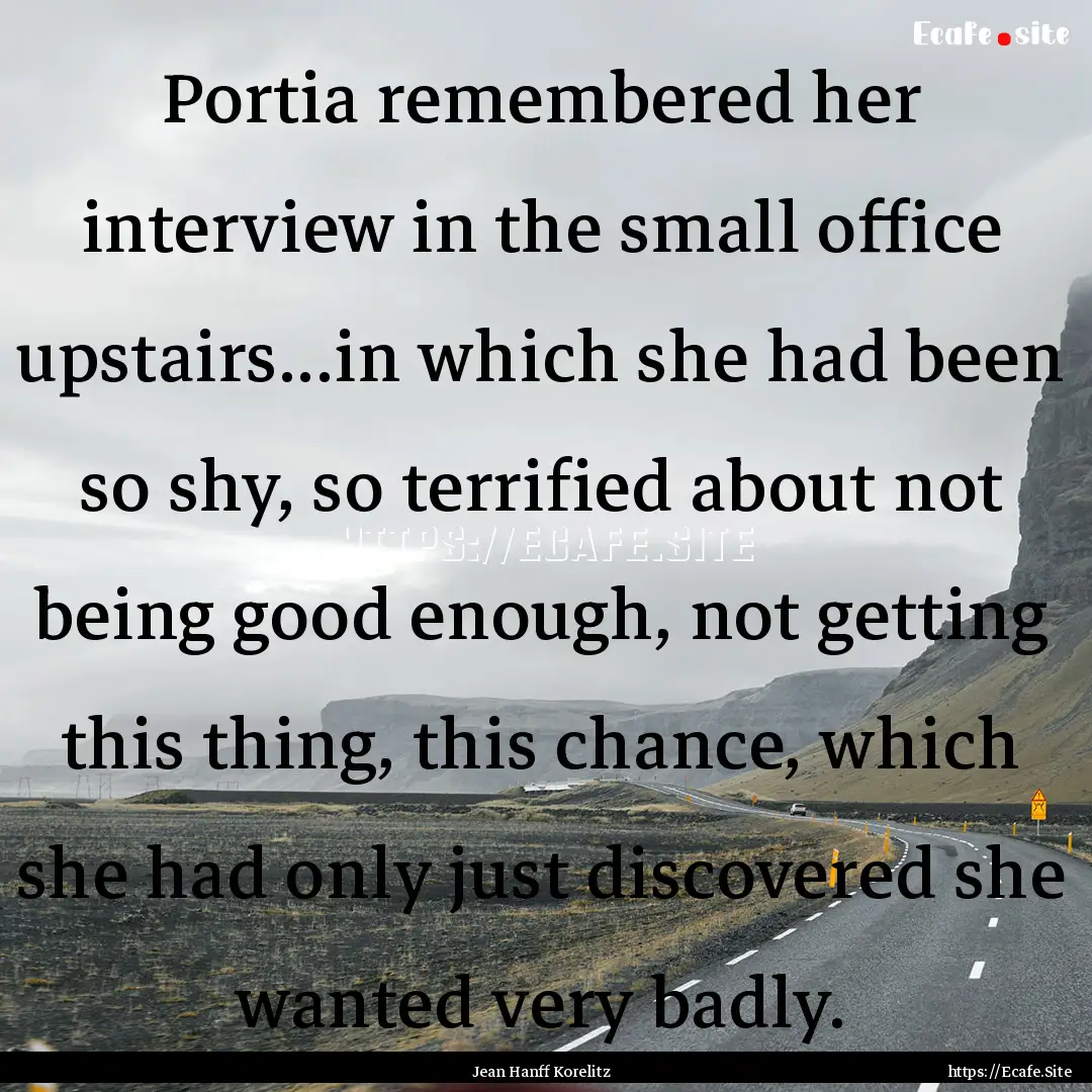 Portia remembered her interview in the small.... : Quote by Jean Hanff Korelitz