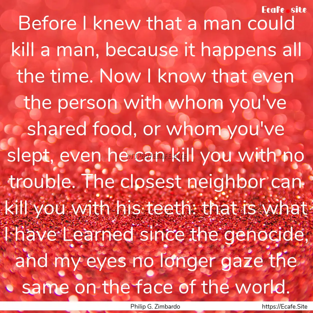 Before I knew that a man could kill a man,.... : Quote by Philip G. Zimbardo