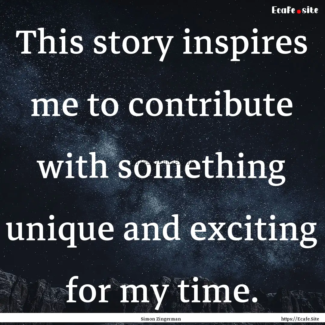 This story inspires me to contribute with.... : Quote by Simon Zingerman