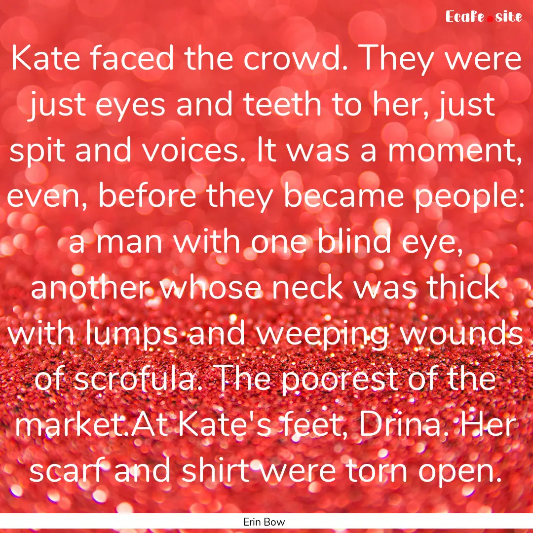 Kate faced the crowd. They were just eyes.... : Quote by Erin Bow