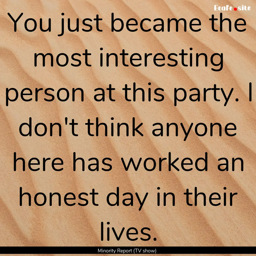 You just became the most interesting person.... : Quote by Minority Report (TV show)