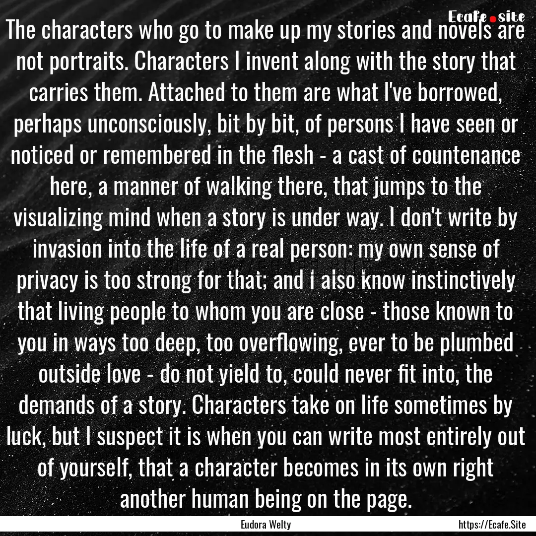 The characters who go to make up my stories.... : Quote by Eudora Welty