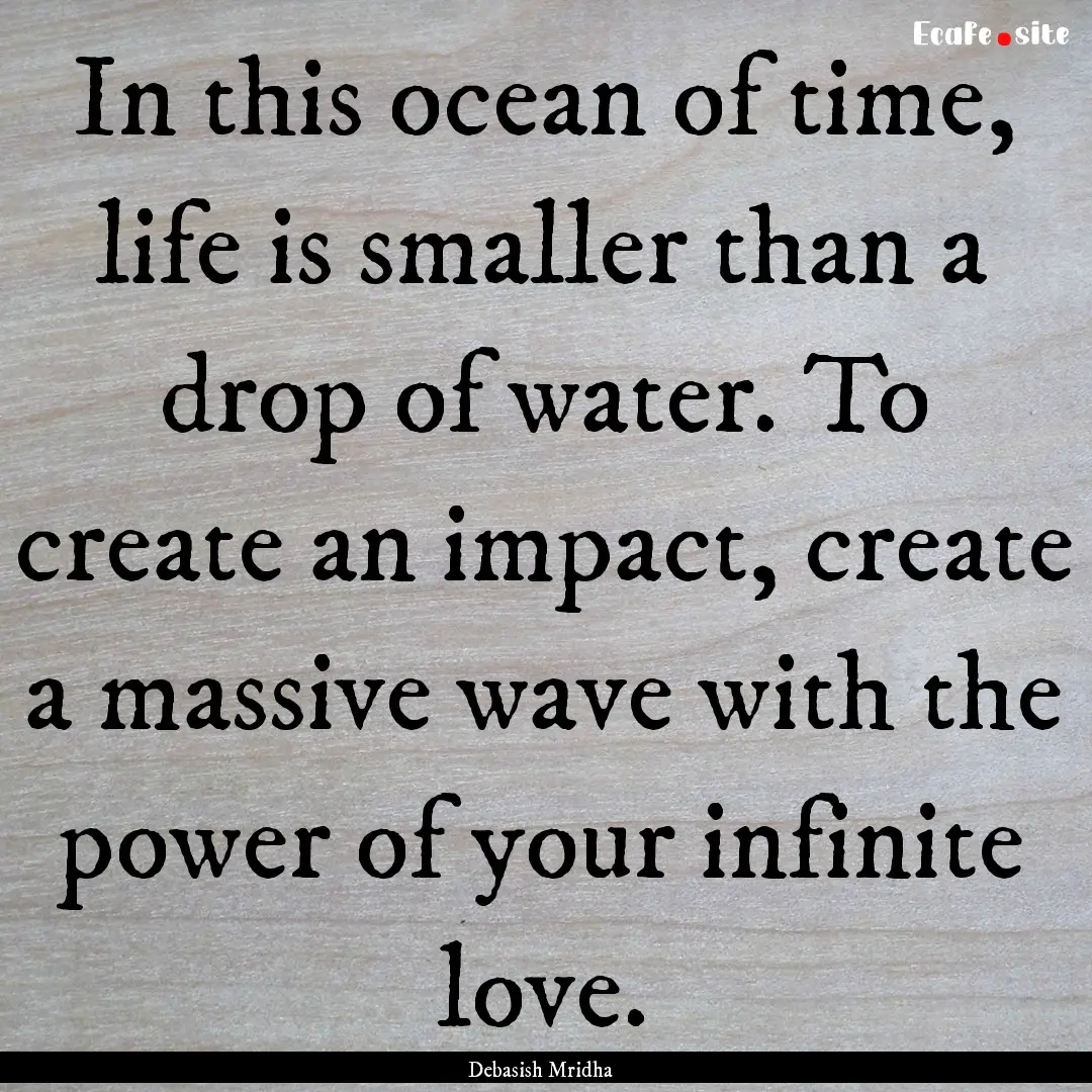 In this ocean of time, life is smaller than.... : Quote by Debasish Mridha