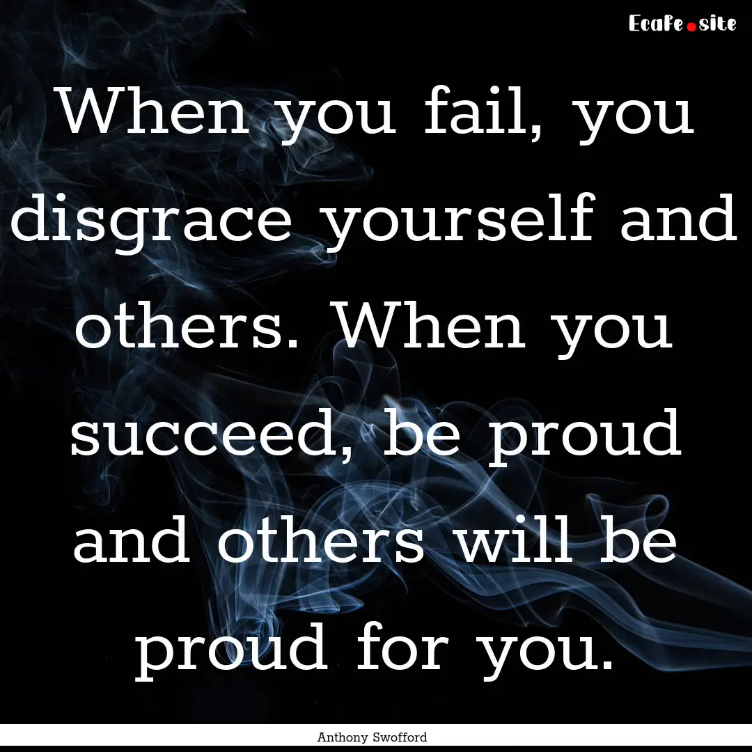 When you fail, you disgrace yourself and.... : Quote by Anthony Swofford