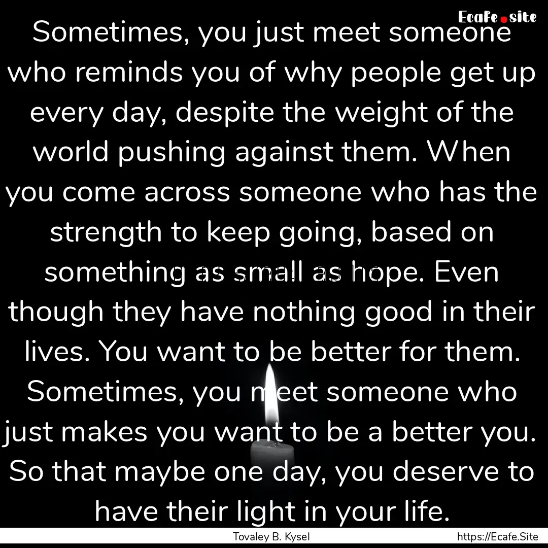 Sometimes, you just meet someone who reminds.... : Quote by Tovaley B. Kysel