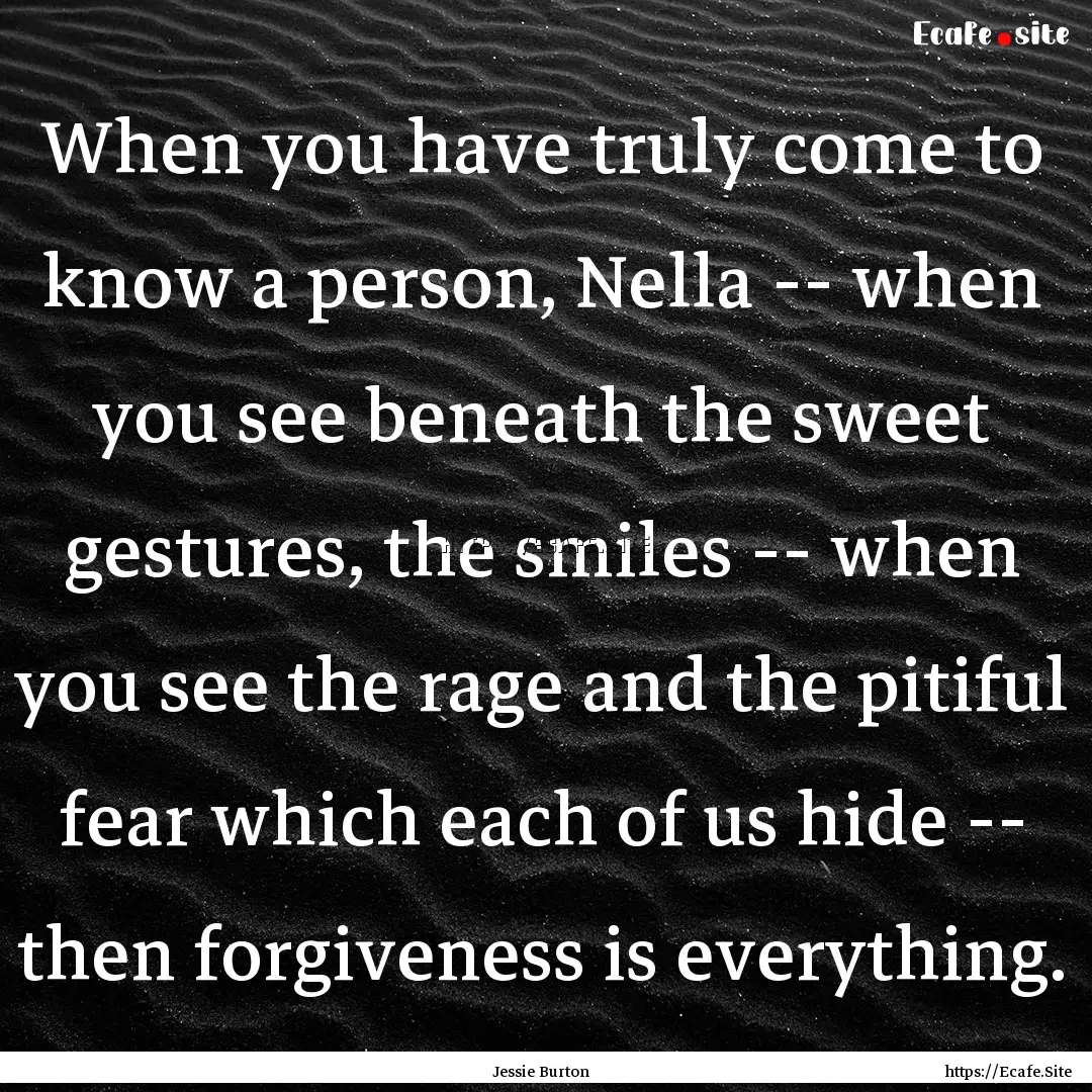 When you have truly come to know a person,.... : Quote by Jessie Burton