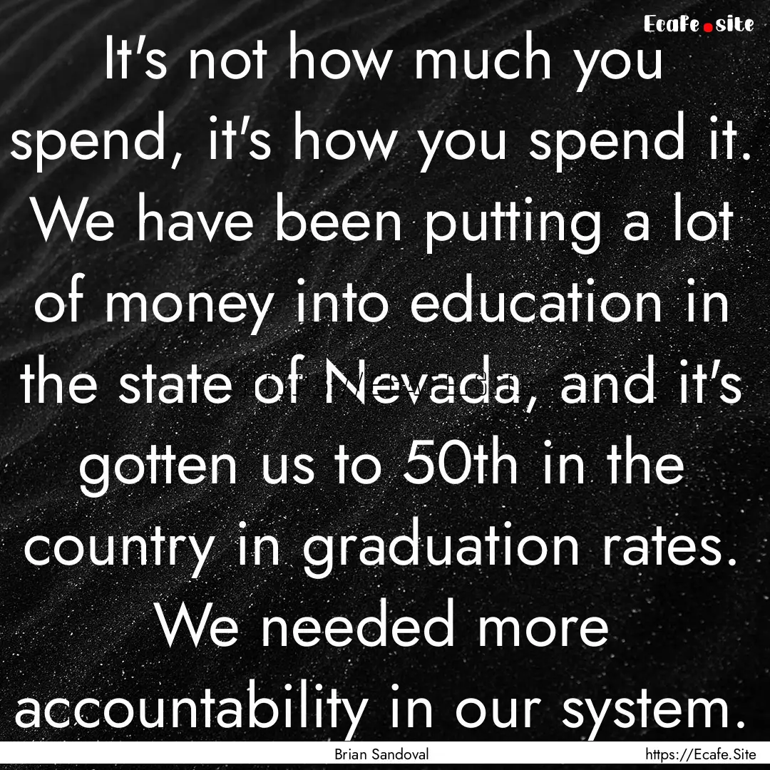 It's not how much you spend, it's how you.... : Quote by Brian Sandoval