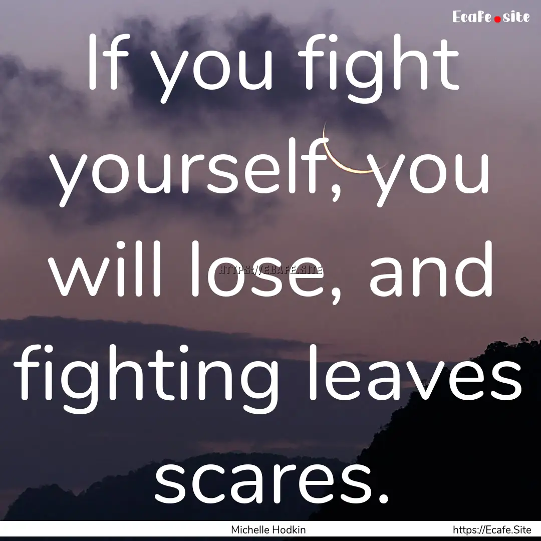 If you fight yourself, you will lose, and.... : Quote by Michelle Hodkin