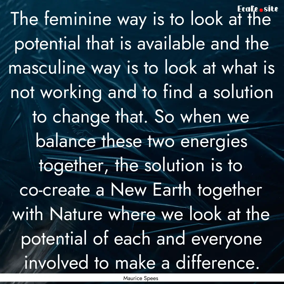 The feminine way is to look at the potential.... : Quote by Maurice Spees