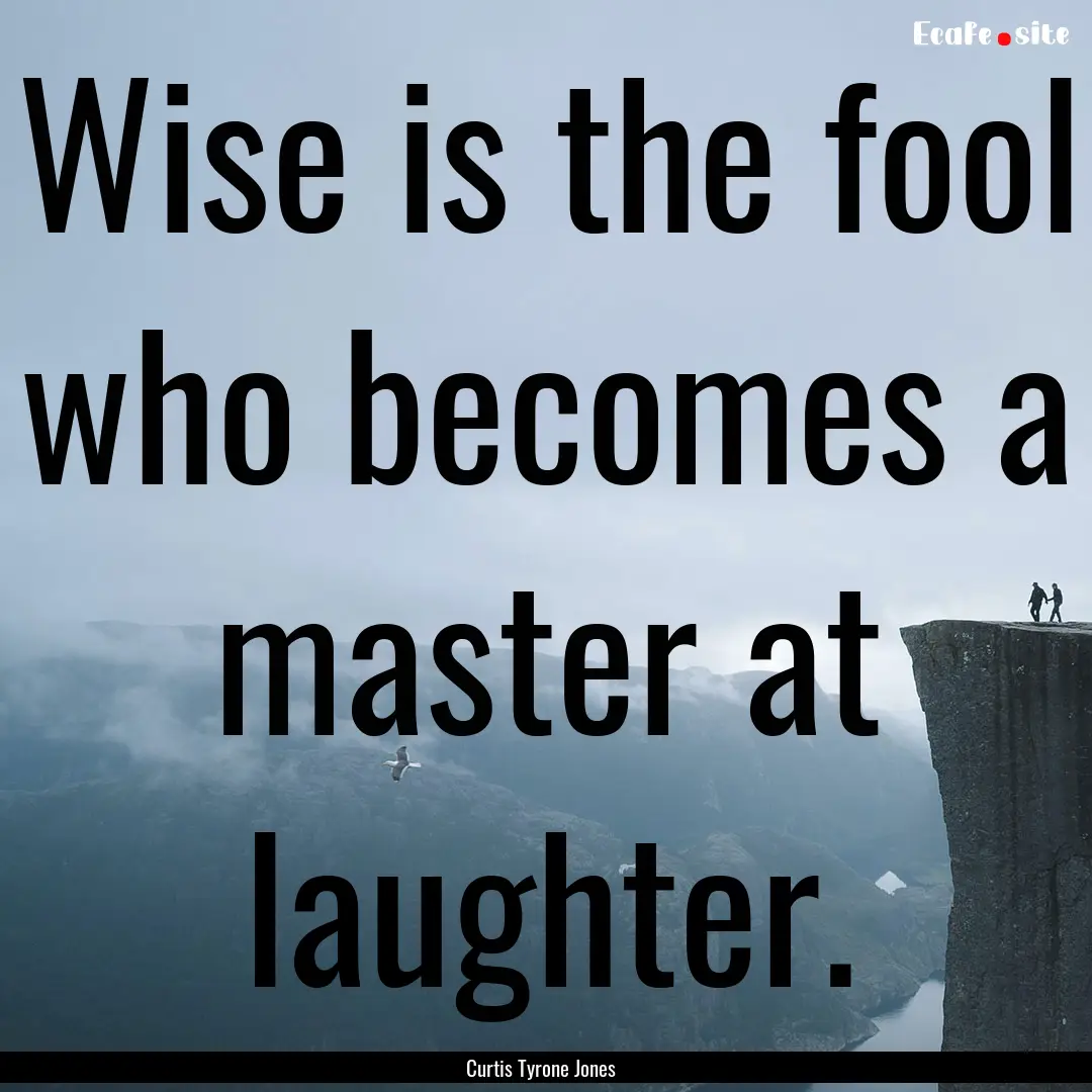 Wise is the fool who becomes a master at.... : Quote by Curtis Tyrone Jones