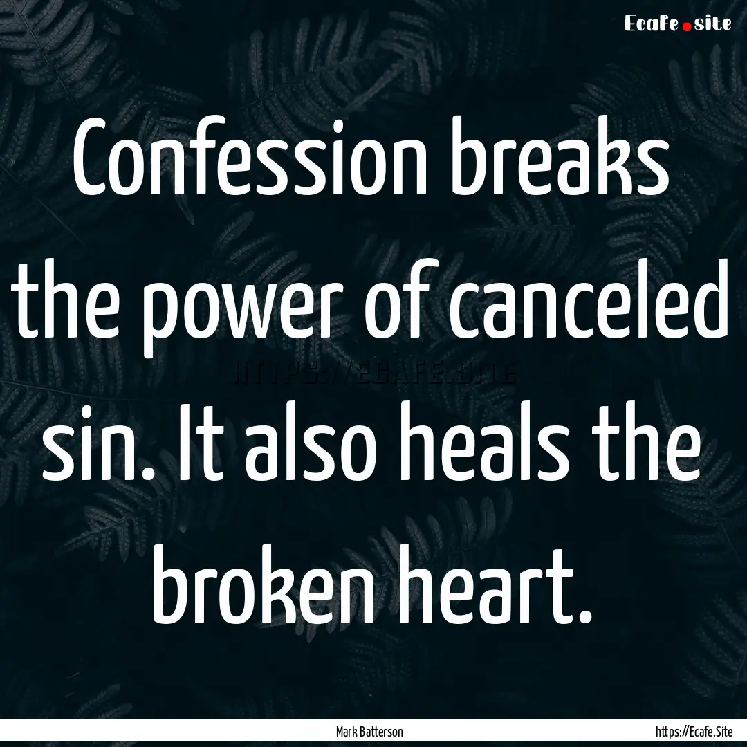 Confession breaks the power of canceled sin..... : Quote by Mark Batterson