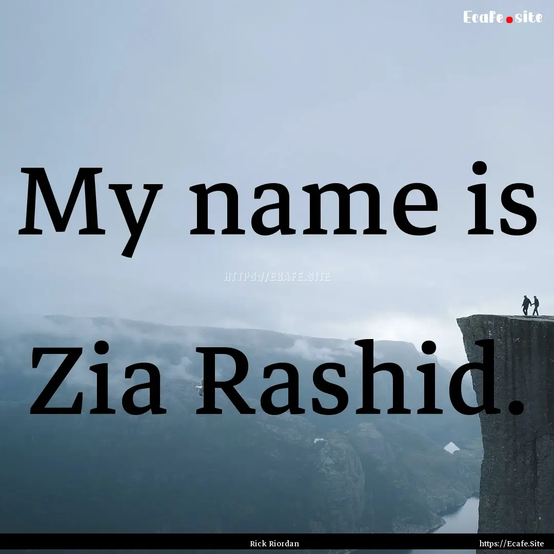 My name is Zia Rashid. : Quote by Rick Riordan