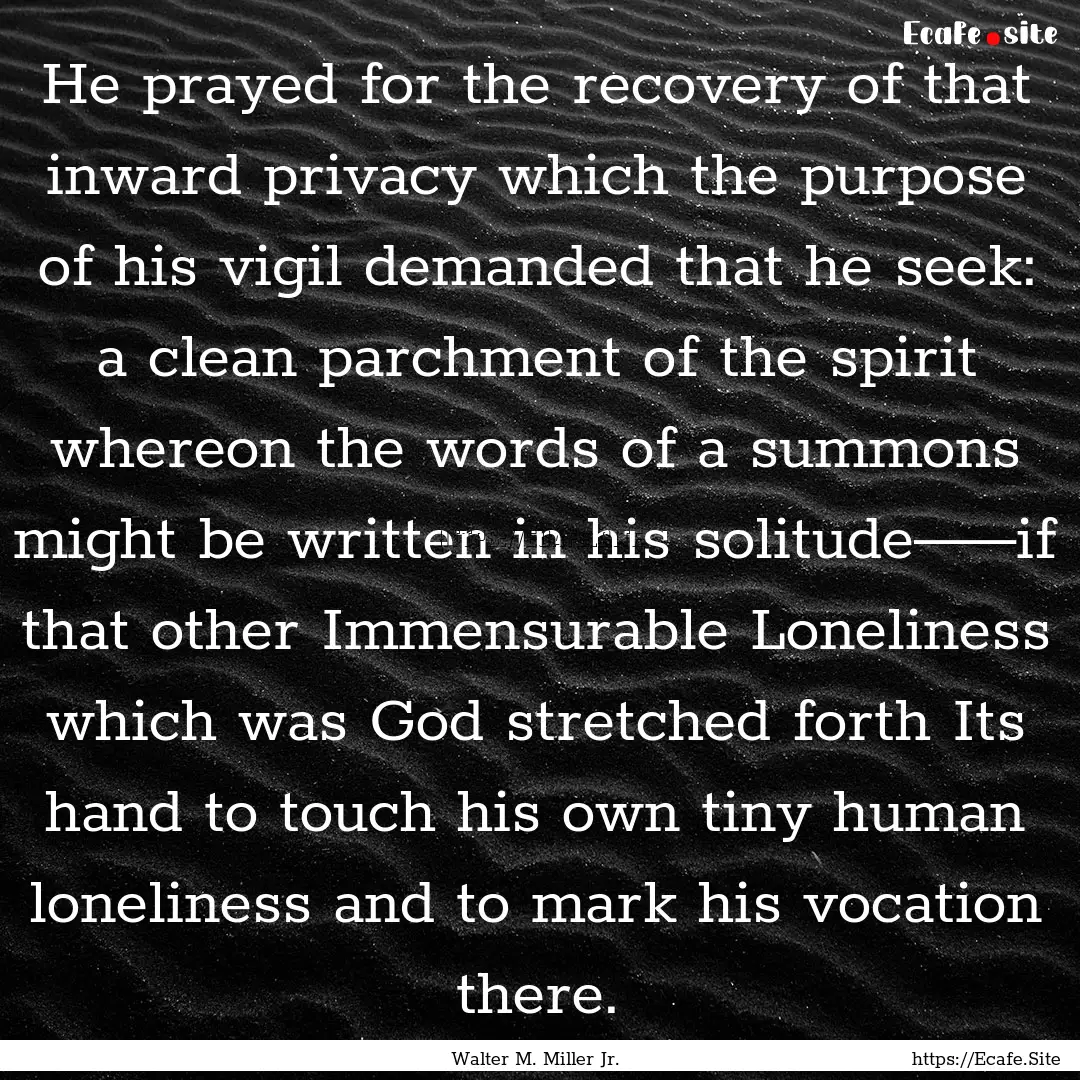 He prayed for the recovery of that inward.... : Quote by Walter M. Miller Jr.