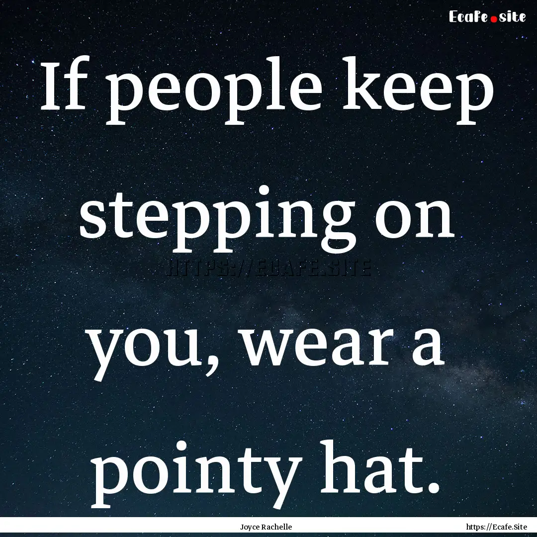 If people keep stepping on you, wear a pointy.... : Quote by Joyce Rachelle