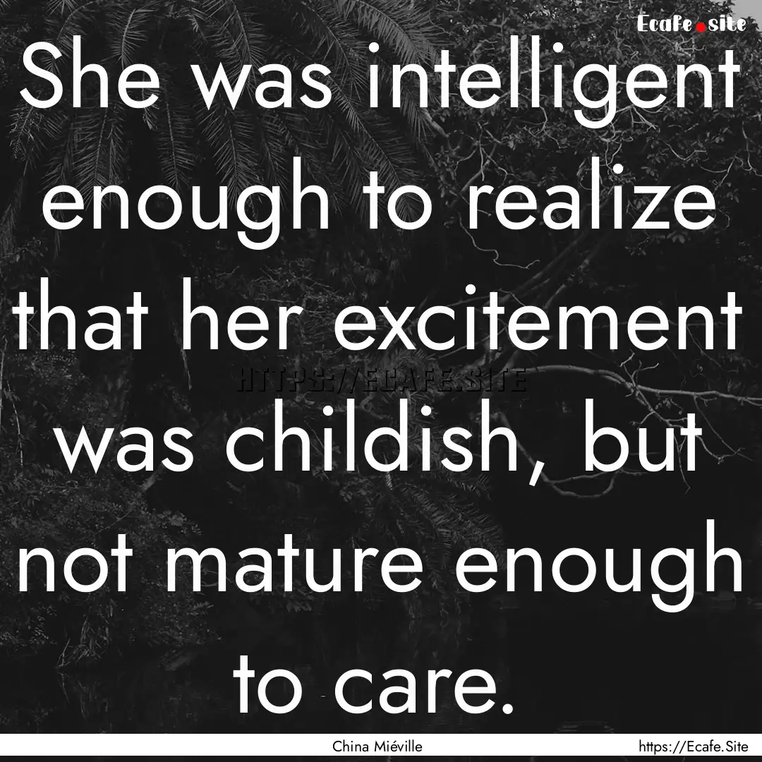 She was intelligent enough to realize that.... : Quote by China Miéville