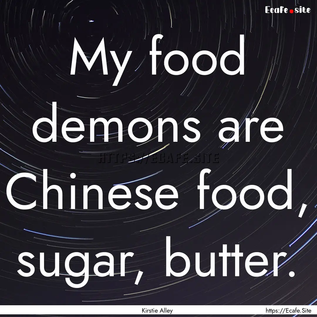 My food demons are Chinese food, sugar, butter..... : Quote by Kirstie Alley