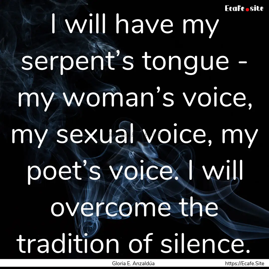 I will have my serpent’s tongue - my woman’s.... : Quote by Gloria E. Anzaldúa