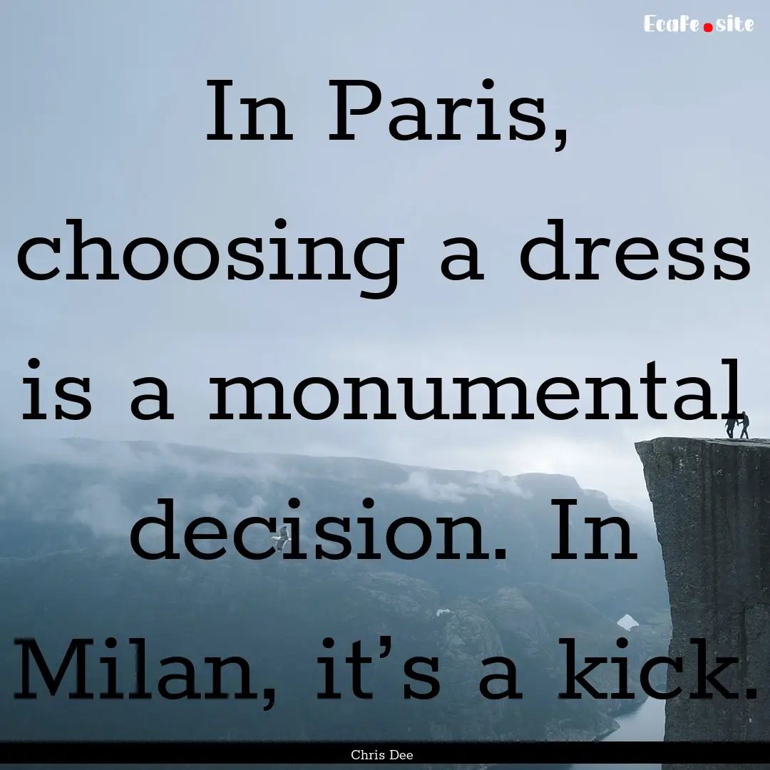 In Paris, choosing a dress is a monumental.... : Quote by Chris Dee