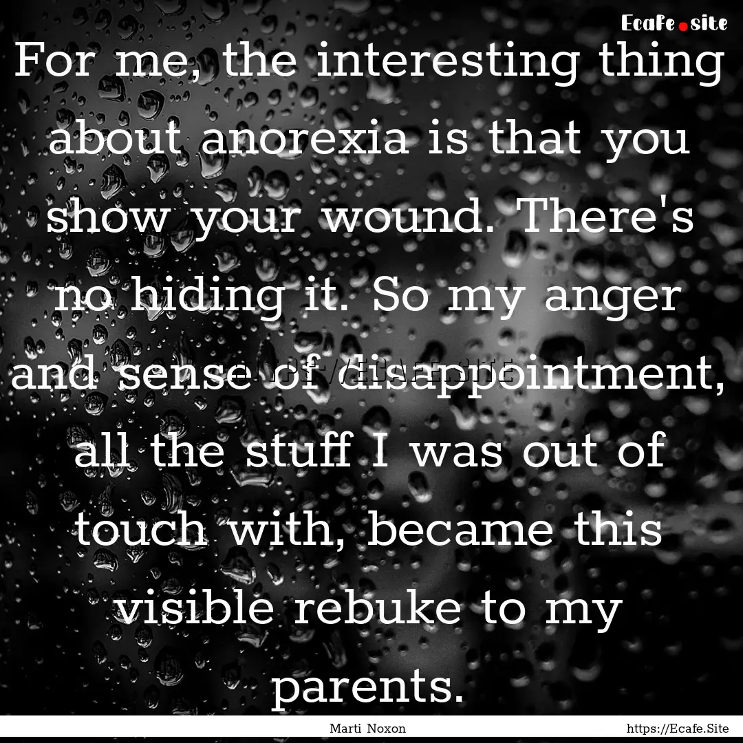 For me, the interesting thing about anorexia.... : Quote by Marti Noxon