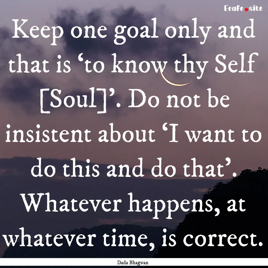 Keep one goal only and that is ‘to know.... : Quote by Dada Bhagwan