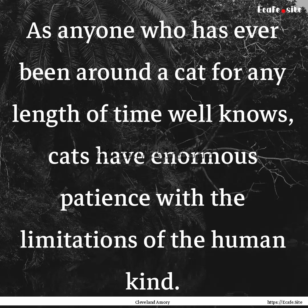 As anyone who has ever been around a cat.... : Quote by Cleveland Amory