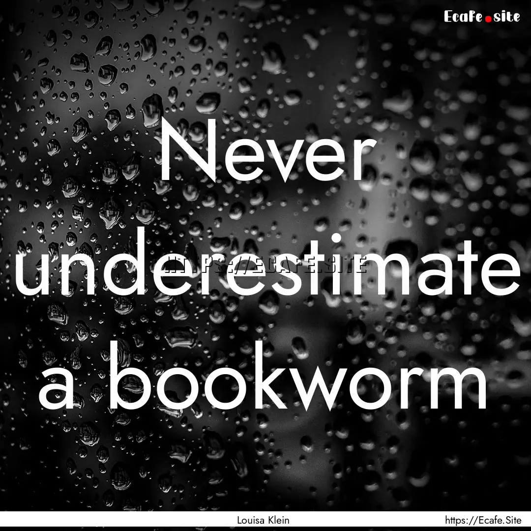 Never underestimate a bookworm : Quote by Louisa Klein