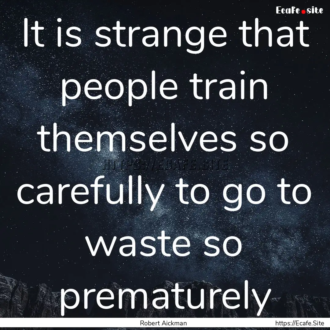 It is strange that people train themselves.... : Quote by Robert Aickman