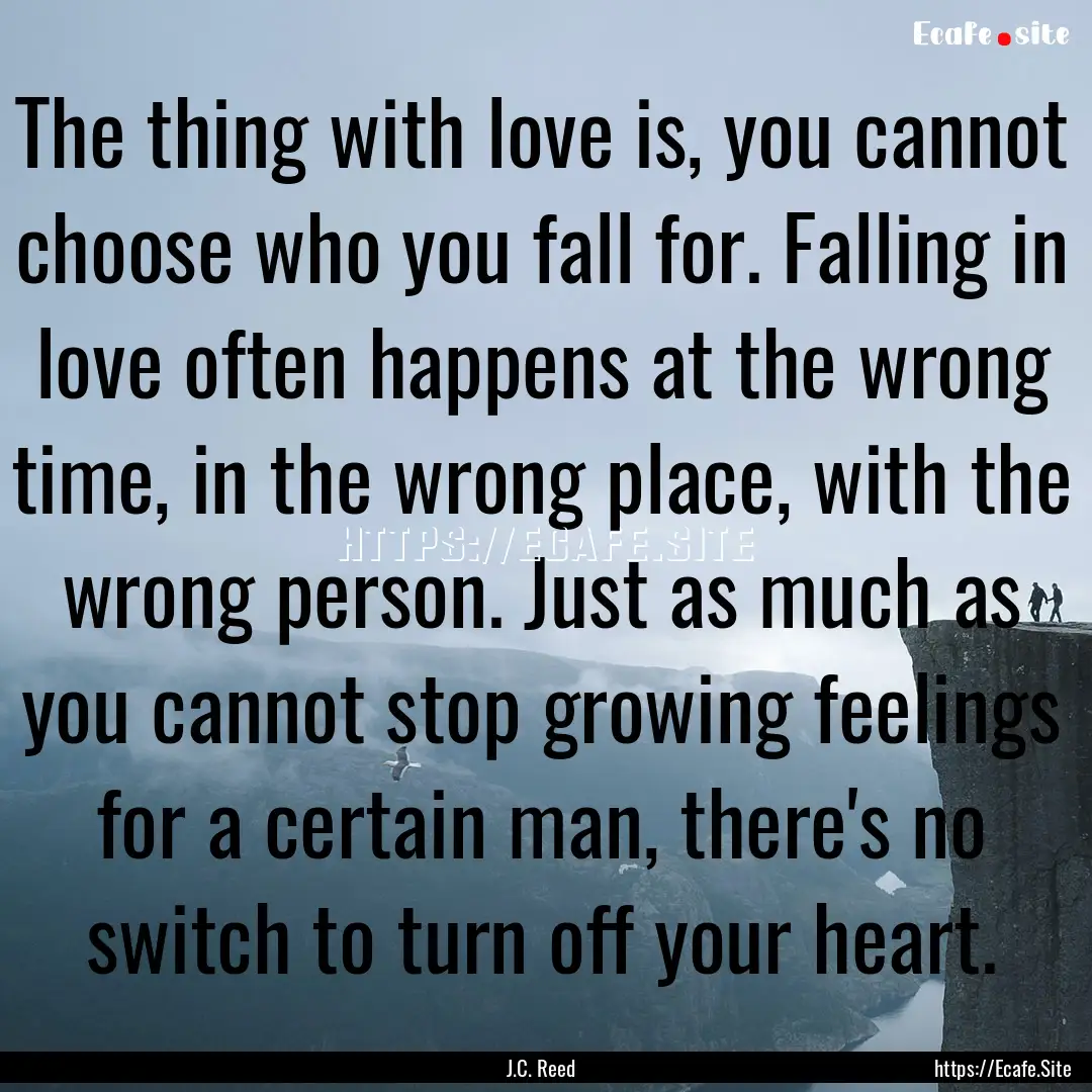 The thing with love is, you cannot choose.... : Quote by J.C. Reed