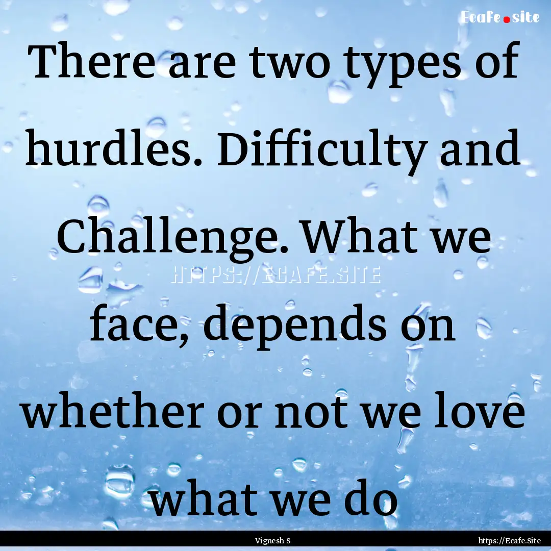 There are two types of hurdles. Difficulty.... : Quote by Vignesh S