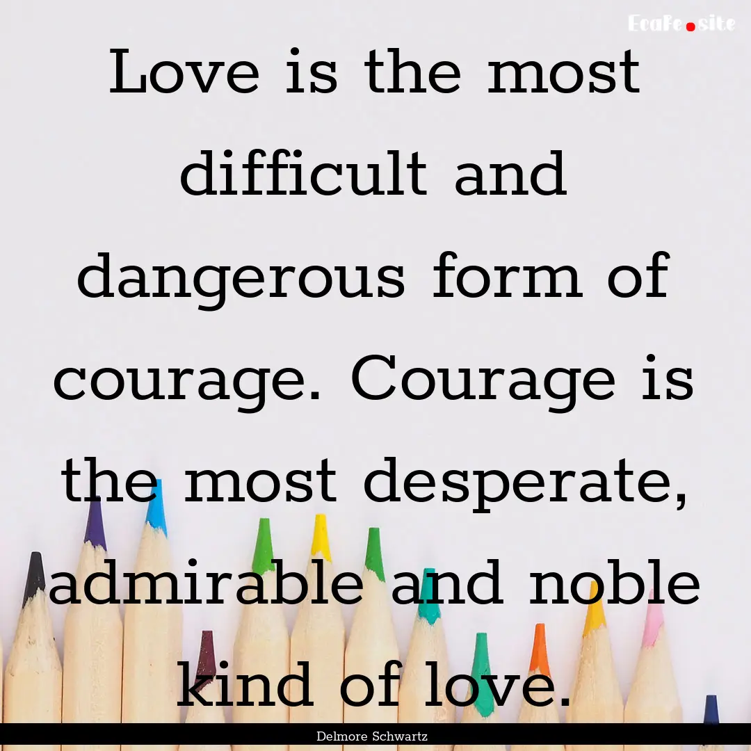 Love is the most difficult and dangerous.... : Quote by Delmore Schwartz