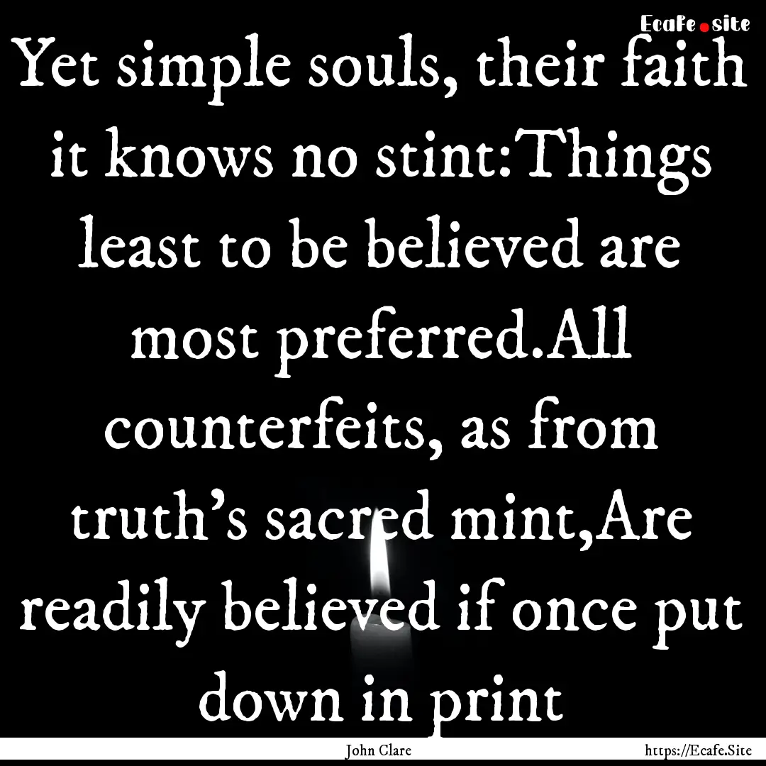 Yet simple souls, their faith it knows no.... : Quote by John Clare