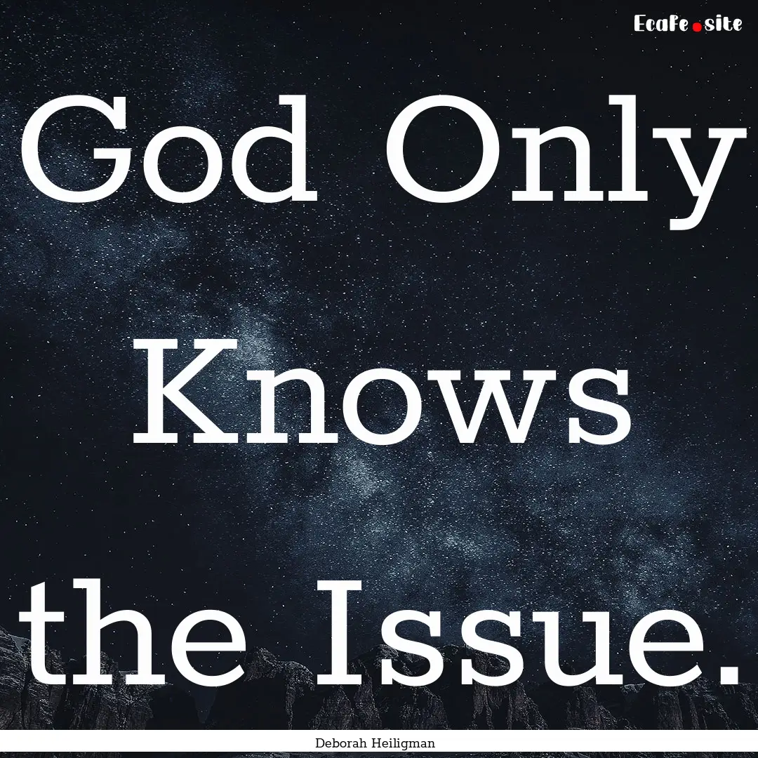 God Only Knows the Issue. : Quote by Deborah Heiligman