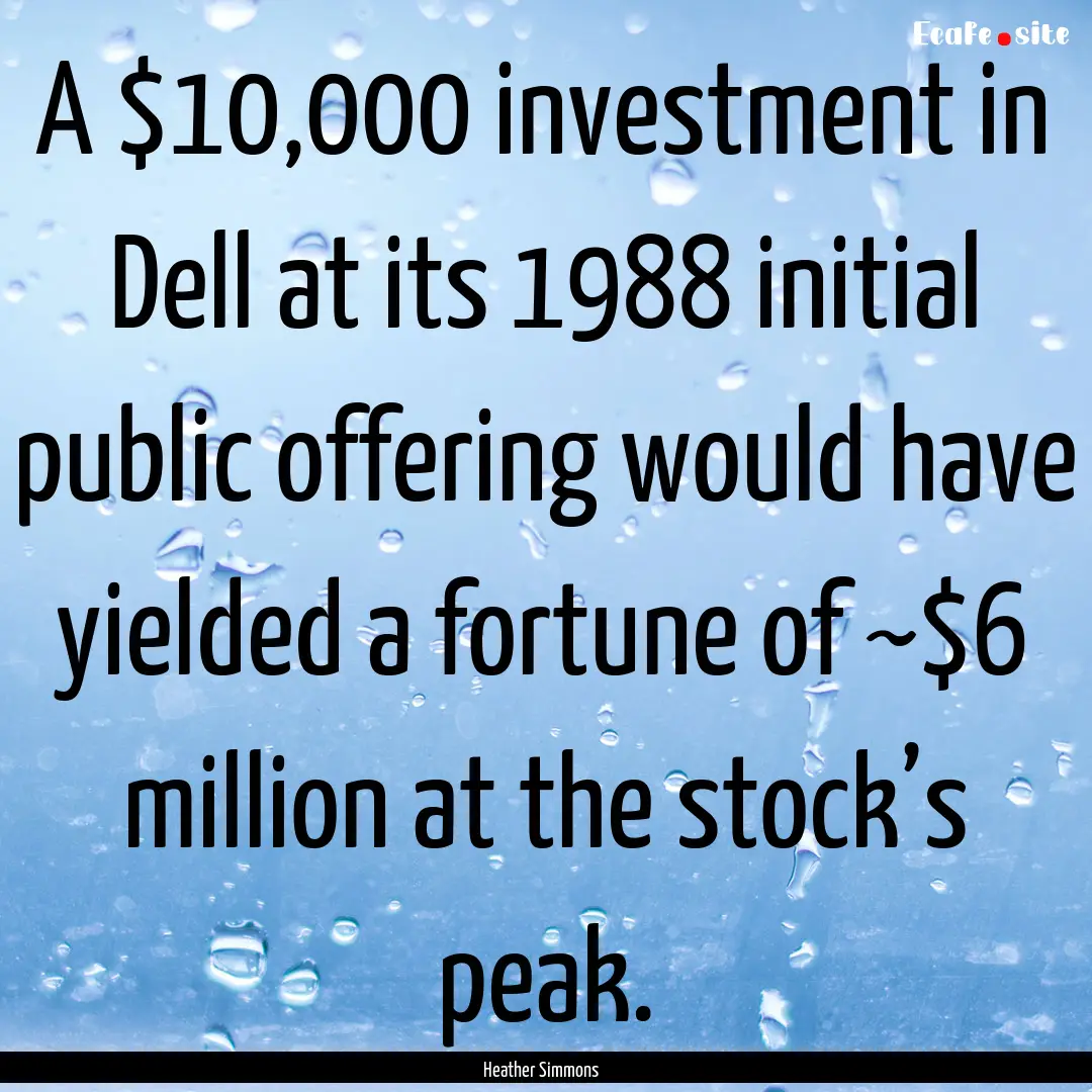 A $10,000 investment in Dell at its 1988.... : Quote by Heather Simmons