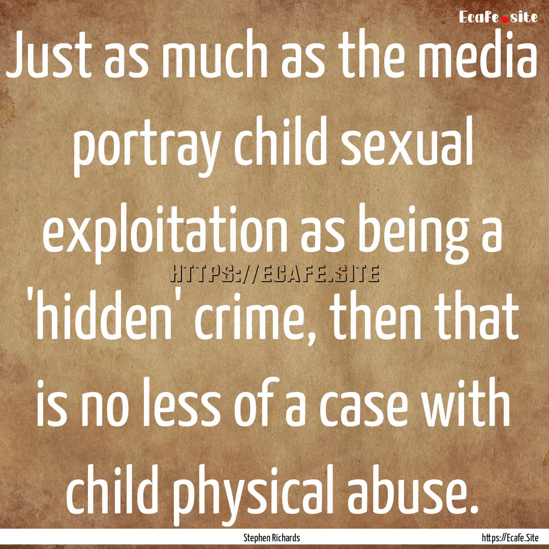 Just as much as the media portray child sexual.... : Quote by Stephen Richards