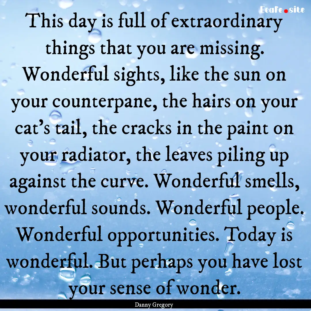 This day is full of extraordinary things.... : Quote by Danny Gregory