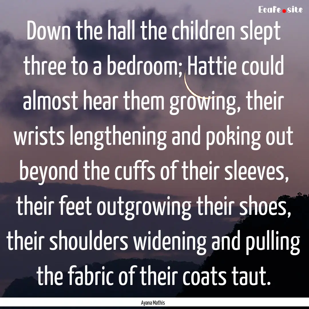 Down the hall the children slept three to.... : Quote by Ayana Mathis