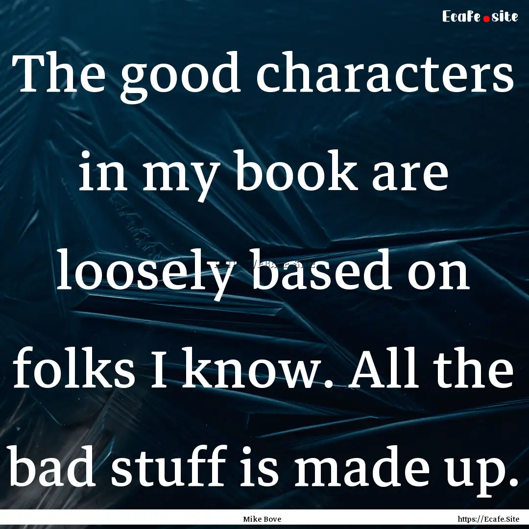 The good characters in my book are loosely.... : Quote by Mike Bove