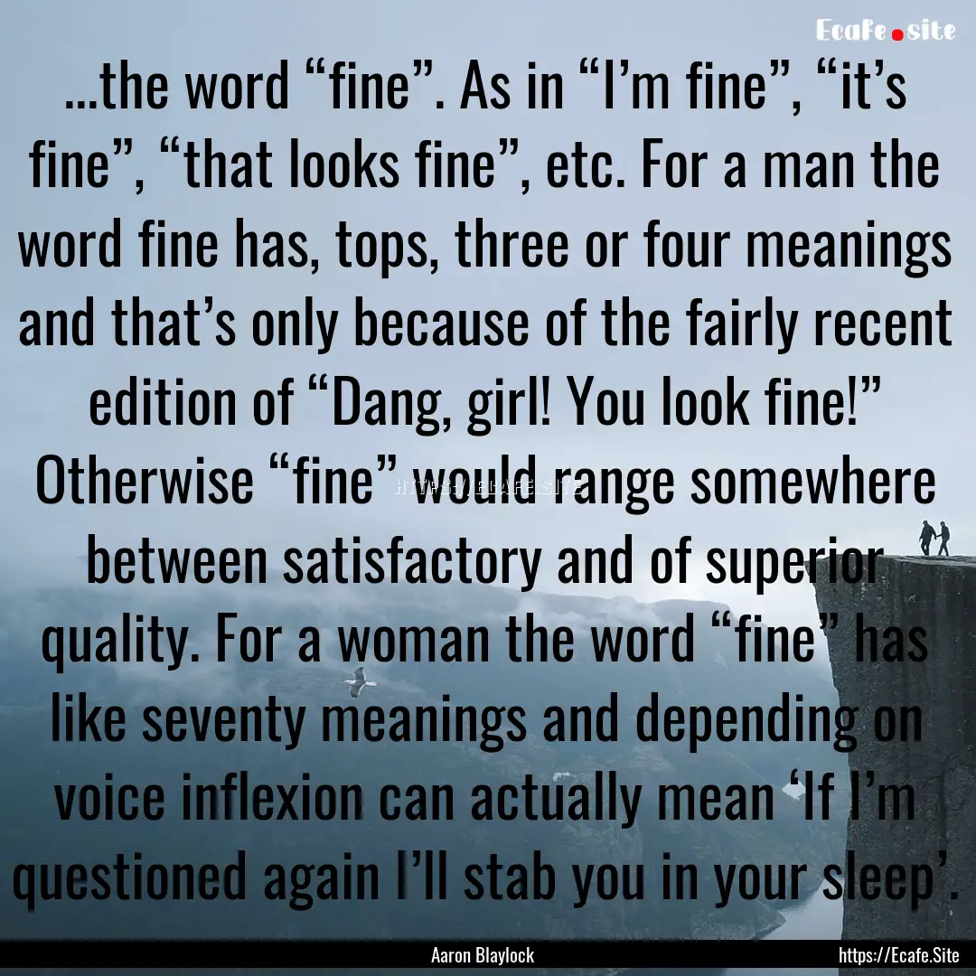 ...the word “fine”. As in “I’m fine”,.... : Quote by Aaron Blaylock