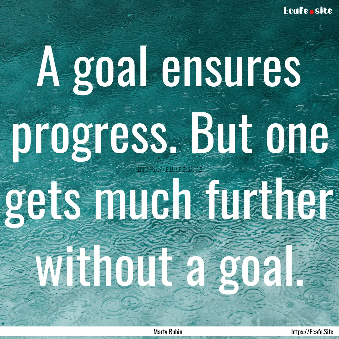 A goal ensures progress. But one gets much.... : Quote by Marty Rubin