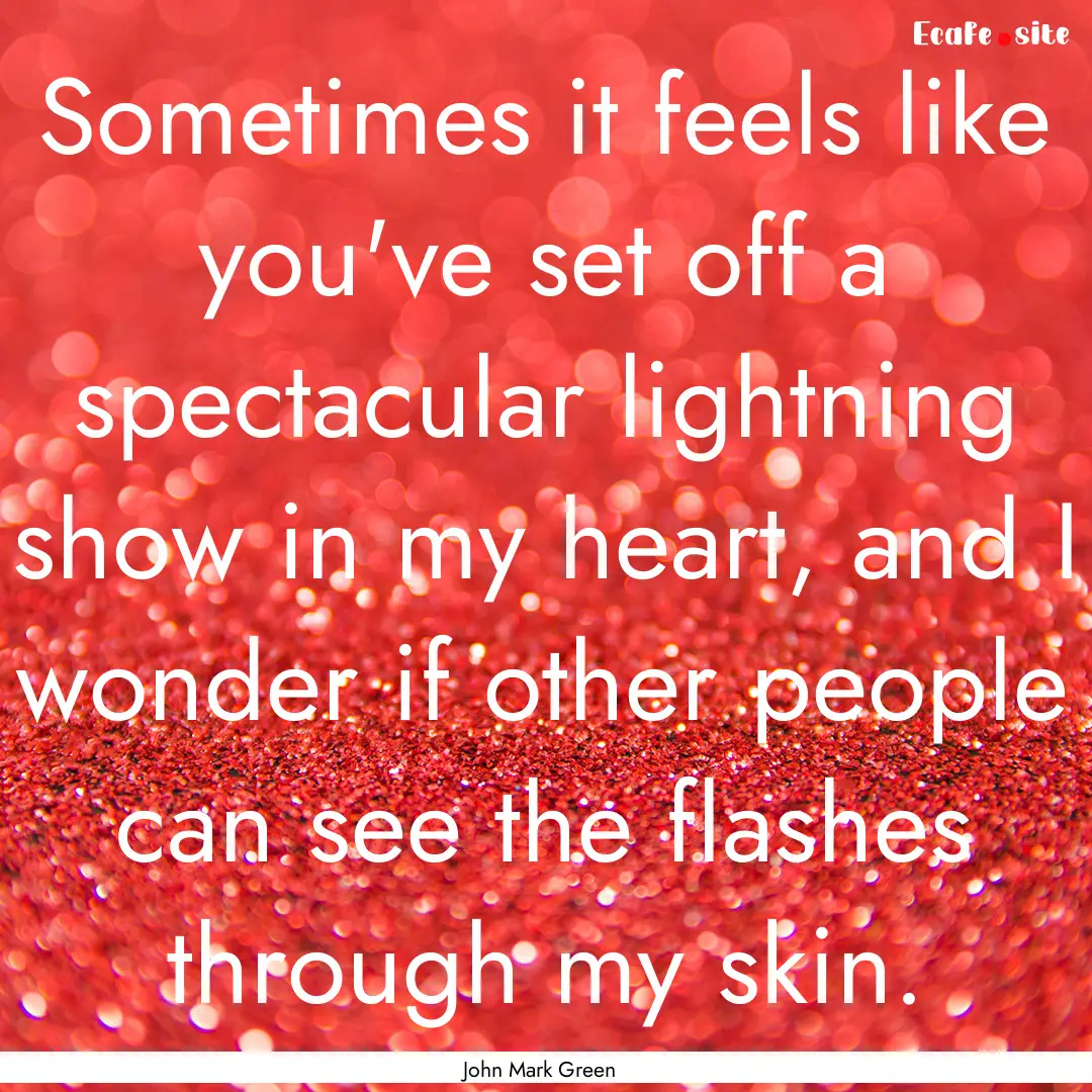 Sometimes it feels like you've set off a.... : Quote by John Mark Green