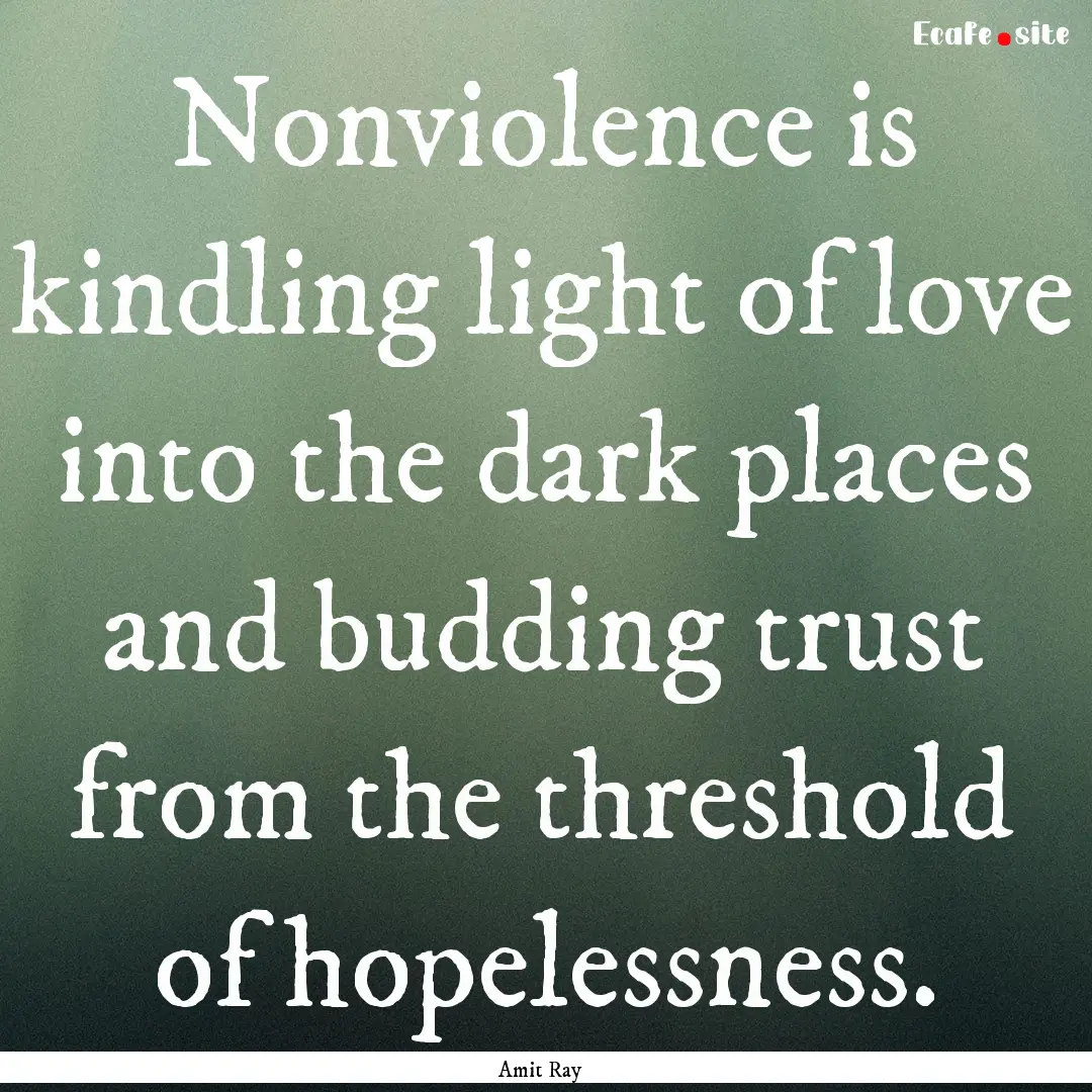 Nonviolence is kindling light of love into.... : Quote by Amit Ray