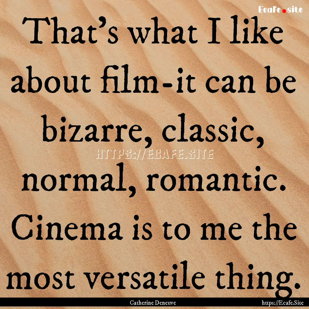 That's what I like about film-it can be bizarre,.... : Quote by Catherine Deneuve