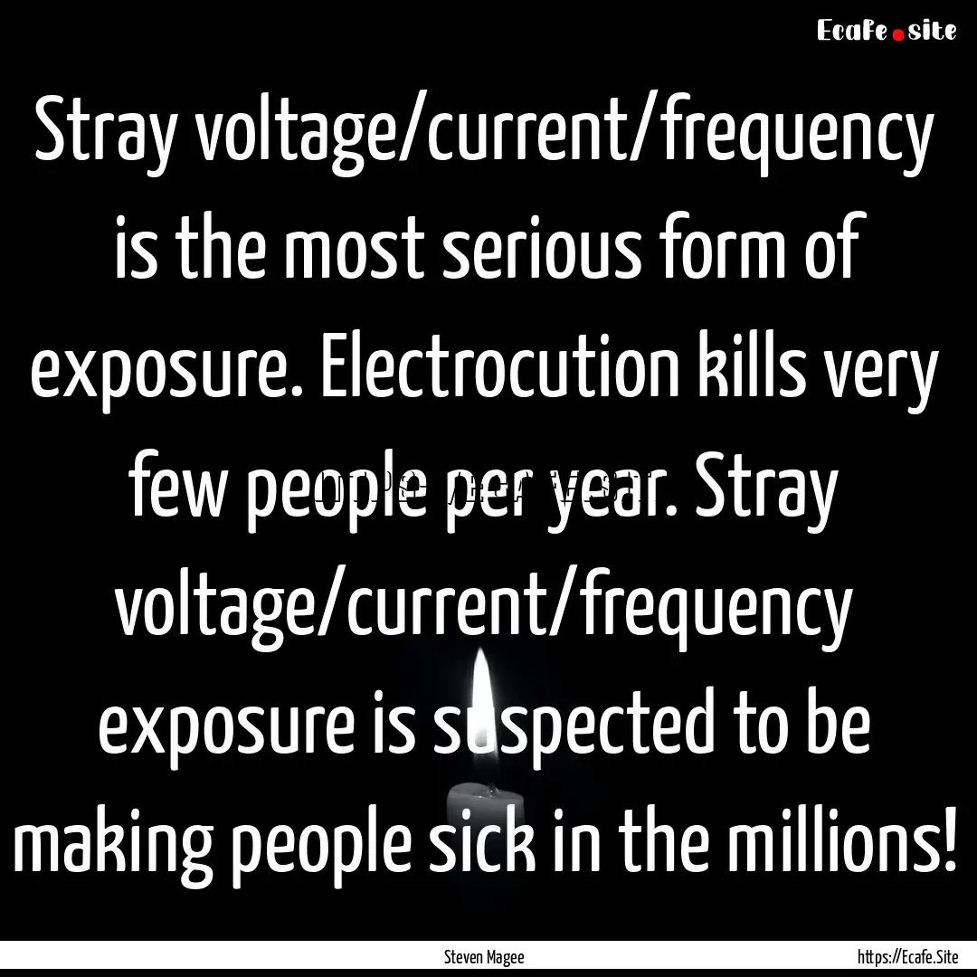 Stray voltage/current/frequency is the most.... : Quote by Steven Magee